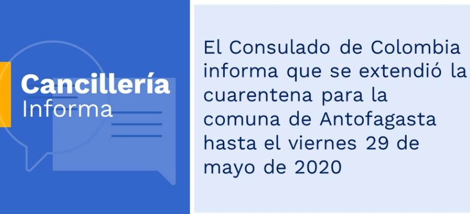 El Consulado de Colombia informa que se extendió la cuarentena para la comuna de Antofagasta hasta el viernes 29 de mayo de 2020
