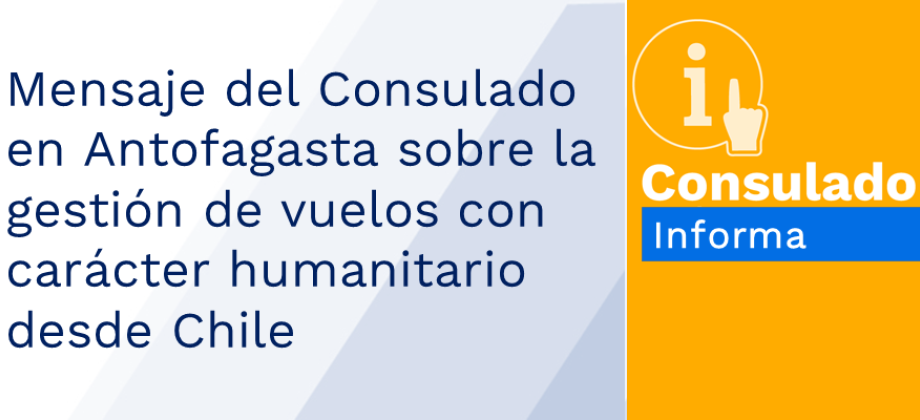 Mensaje del Consulado en Antofagasta sobre la gestión de vuelos con carácter humanitario desde Chile