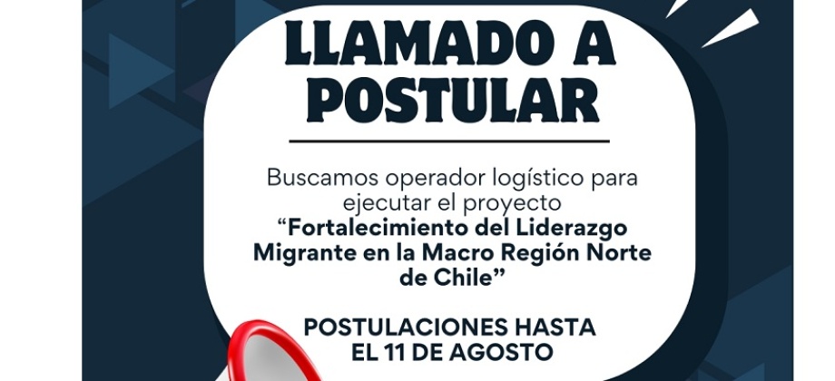 Convocatoria para seleccionar un operador logístico que ejecute el Proyecto de Fortalecimiento del Liderazgo Migrante en la Macro Región Norte de Chile