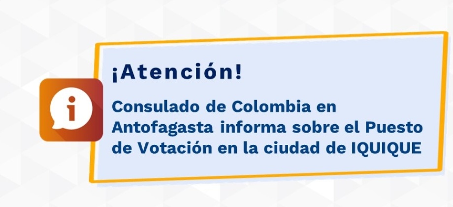 Consulado de Colombia en Antofagasta informa sobre el Puesto de Votación en la ciudad de IQUIQUE