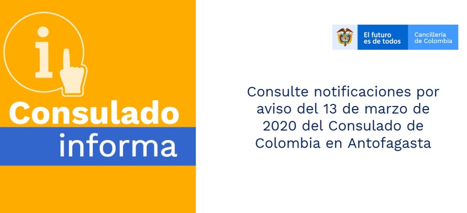 Consulte notificaciones por aviso del 13 de marzo de 2020 del Consulado de Colombia en Antofagasta