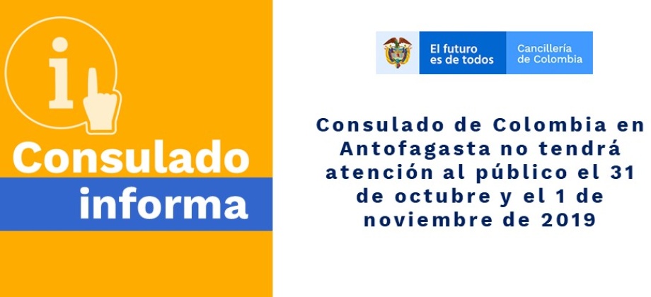 Imagen donde se informa que el Consulado de Colombia en Antofagasta no tendrá atención al público el 31 de octubre y el 1 de noviembre de 2019 