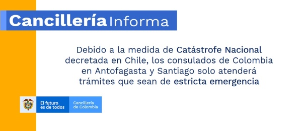 Debido a la medida de Catástrofe Nacional decretada en Chile, los consulados de Colombia en Antofagasta y Santiago solo atenderá trámites que sean de estricta emergencia
