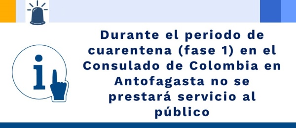 Durante el periodo de cuarentena (fase 1) en el Consulado de Colombia en Antofagasta no se prestará servicio 